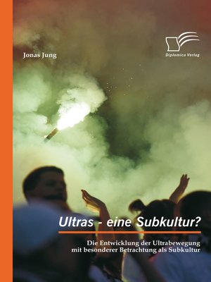 cover image of Ultras--eine Subkultur? Die Entwicklung der Ultrabewegung mit besonderer Betrachtung als Subkultur
